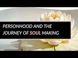 Personhood and the Journey of Soul Making | Douglas M. Gillette, M.Div.