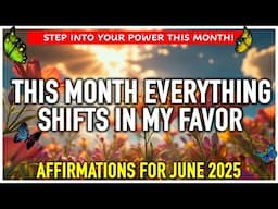 THIS MONTH EVERYTHING CHANGES | Powerful Positive Affirmations for JUNE 2025