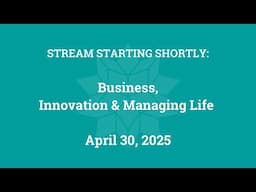 Business, Innovation and Managing Life (April 30, 2025)