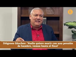 Diógenes Sánchez: ‘Nadie quiere morir con una pensión de hambre, vamos hasta el final’