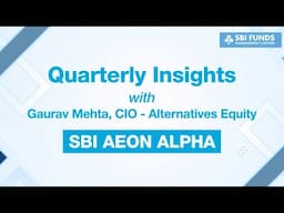 Quarterly Insights on SBI AEON ALPHA with Gaurav Mehta, CIO Alternatives - Equity, SBIFML