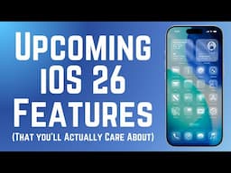 Upcoming iOS 26 Features You'll Actually Care About