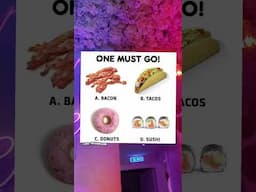 One MUST go! A)Bacon, B)Tacos, C) Doughnuts, D)Sushi