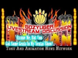 Excuse Me, But You Got Some Geats In My Sentai Show! - Gozyuger Episodes 13-16 Livestream Discussion