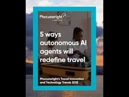 5 ways autonomous AI agents will redefine travel #Phocuswright research
