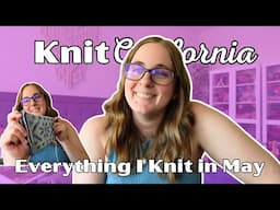Everything I Knit in May 2025 - Knit California Podcast
