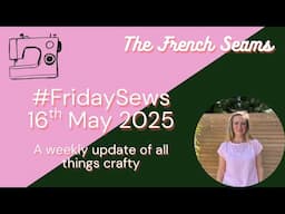 #FridaySews 16th May 2025. A weekly update of all things crafty 🧶 🧵