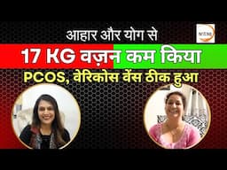 17 kg वजन कम किया | PCOS, Varicose Veins ठीक हुआ | डाइट सुनने के लिए वीडियो को अंत तक जरूर देखें