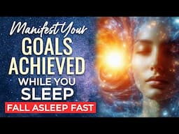 Manifest Your Goals Achieved NOW✨ FALL ASLEEP Fast 🌙 Your Dreams & Desires Flow Into Your Reality