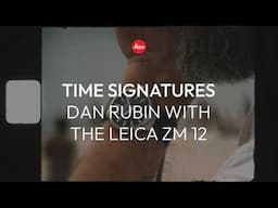 Time Signatures: Dan Rubin with the Leica ZM 12