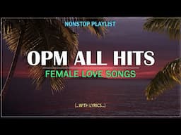 OPM ALL HITS 2025 ( Female Version ) - Beautifful OPM Love Song Of All Time (Lyrics)