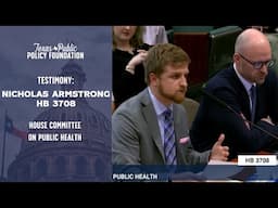 TPPF's Nicholas Armstrong Testifies For HB 3708 in House Committee on Public Health