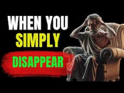 10 THINGS They FEEL When You SIMPLY DISAPPEAR | Stoicism