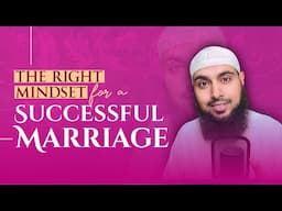 The Right Mindset for a Successful Marriage || Sheikh Dr. Sajid Umar