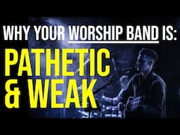 Why Your Praise Team is PATHETIC & WEAK