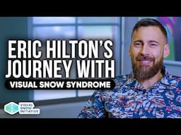 Living with Visual Snow Syndrome: Eric Hilton’s Journey & Search for Relief