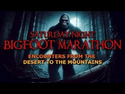SATURDAY NIGHT BIGFOOT MARATHON - ENCOUNTERS FROM THE DESERT TO THE MOUNTAINS