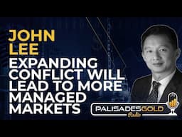 John Lee: Expanding Conflict Will Lead to More Managed Markets