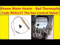 Rheem Water Heater Issues - Bad Thermopile Code / Pilot Issue COULD Really Be The Gas Control Valve?
