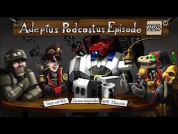 Adeptus Podcastus - A Warhammer 40,000 Podcast - Episode 223 Ft. Snipe & Wib