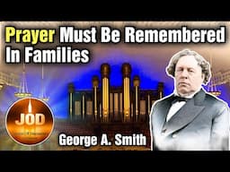 Prayer Must Be Remembered in Families ~ George A. Smith ~ JOD 17:25