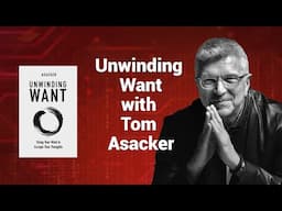 Tom Asacker - Unwinding Want: A Deep Dive into Self-Exploration