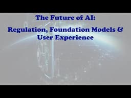 The Future of AI: Regulation, Foundation Models & User Experience