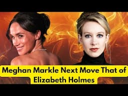 Meghan Markle Next Move That of Elizabeth Holmes