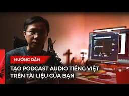 Hướng dẫn tạo podcast audio tiếng Việt trên tài liệu của bạn
