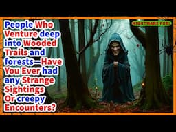 People who go deep into woods, forests—have you ever had any strange sightings or creepy encounters?