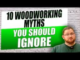 10 Biggest Woodworking Myths You Should Ignore