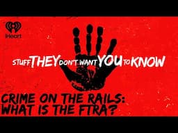 Crime on the Rails: What is the FTRA? | STUFF THEY DON'T WANT YOU TO KNOW
