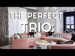 The Perfect Trio for Interiors: Timeless, Sophisticated, and Gracious Living. Interior Design Tips