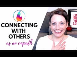 TIPS FOR CONNECTING WITH OTHERS AS AN EMPATH OR HIGHLY SENSITIVE PERSON