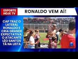 CAP TRAZ O LATERAL RONALDO E CRIA GRANDE EXPECTATIVA; O ATACANTE LÉO SANTOS TÁ NA LISTA