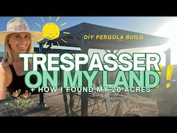Trespasser On My Land + Pergolas are DONE + How I Found My 20 Acres