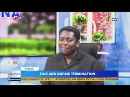 P.M GHANA WITH PEPSIVAL:CONVERSATION WITH THE NATIONAL LABOUR COMMISSION;FAIR AND UNFAIR TERMINATION