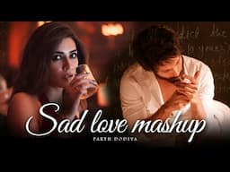 Sad love Mashup - Parth Dodiya | Breakup Mashup | Arijit Singh Songs
