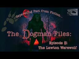 The Dogman Files: Episode 1  The Lawton Werewolf