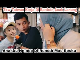 Tkw Taiwan Kerja Di Bantuin Anak Lanang⁉️Anakku Nginep Di Rumah Mas Bosku