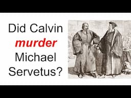 10 reasons Calvin never murdered Servetus