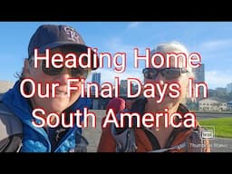 Our Final Days In South America.  Heading Home.