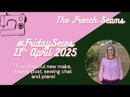 #FridaySews 11th April 2025. A successful new make, happy post, Sewing chat and plans!