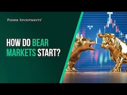 Fisher Investments Explains: How Do Bear Markets Start?