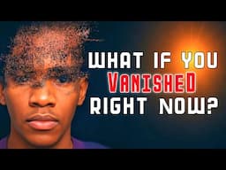 What If You Vanished Right Now? (Watch This Before You Scroll)