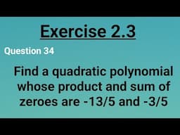 Class 10 Find a quadratic polynomial whose product & sum of zeroes are -13/5 and -3/5