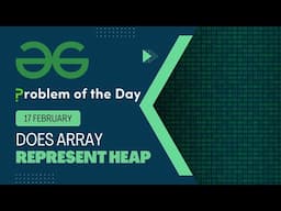 Does array represent Heap | 17 Feb POTD | Geeks for Geeks Problem of the Day