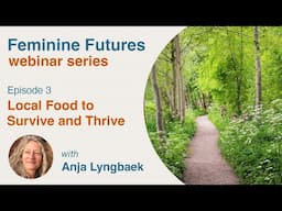 Local Food to Survive and Thrive with Anja Lyngbaek - episode 3 Feminine Futures