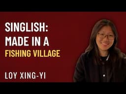 Singlish: Made in a Fishing Village - Loy Xing-Yi