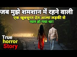 जब मुझे शमशान में रहने वाली एक खूबसूरत लड़की से प्यार हो गया था! Scary story #horror Ep1072